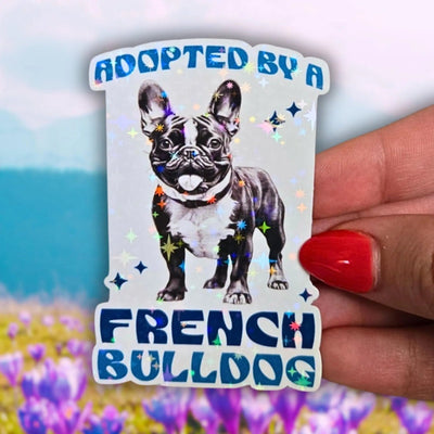 Adopted By A French Bulldog - Sticker - Holographic Sticker | The TabbyLoaf