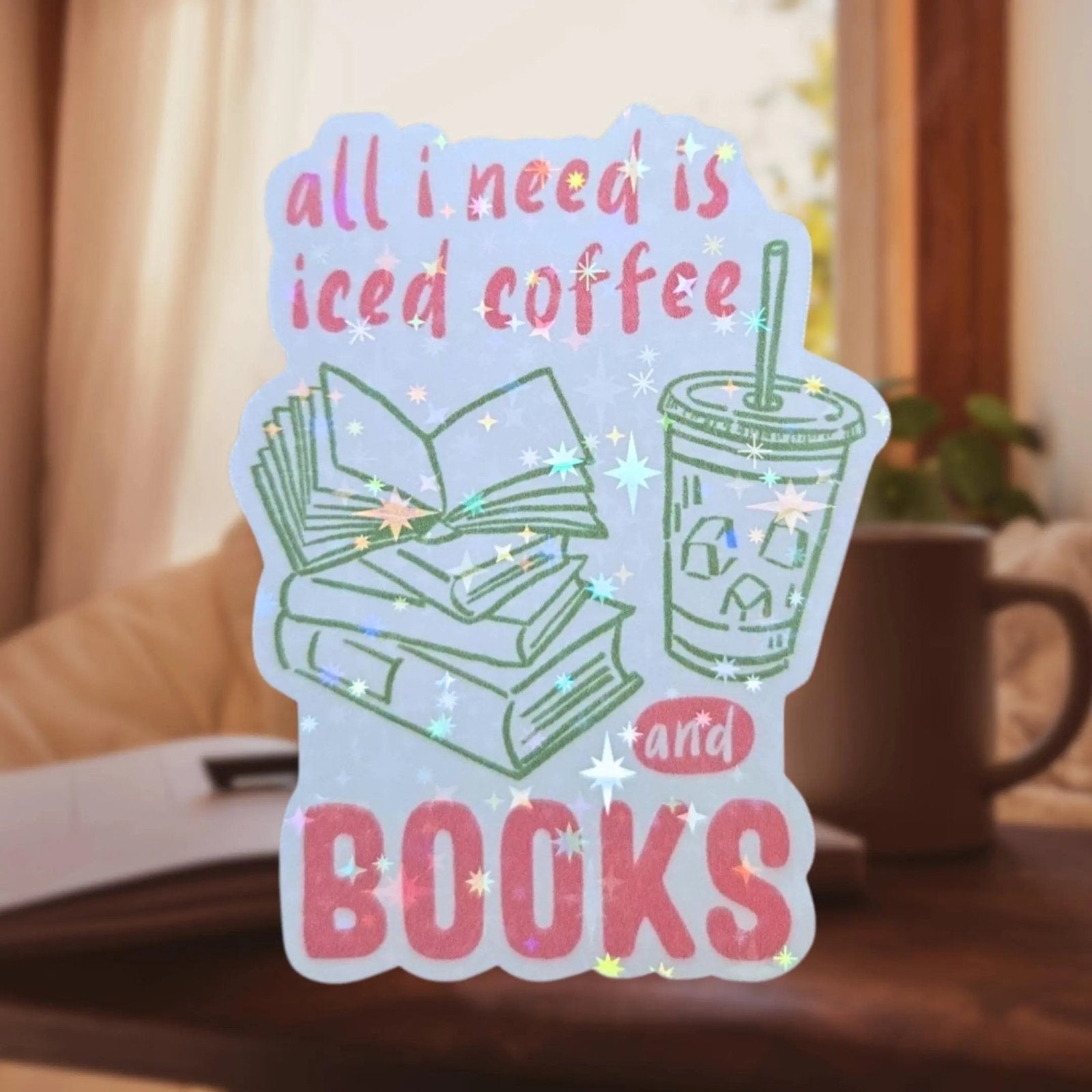 All I Need Is Iced Coffee And Books - Sticker - Holographic Sticker | The TabbyLoaf
