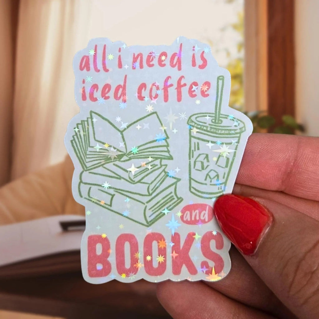 All I Need Is Iced Coffee And Books - Sticker - Holographic Sticker | The TabbyLoaf