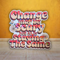 Change May Be Scary But So Is Staying The Same - Sticker - Holographic Sticker | The TabbyLoaf
