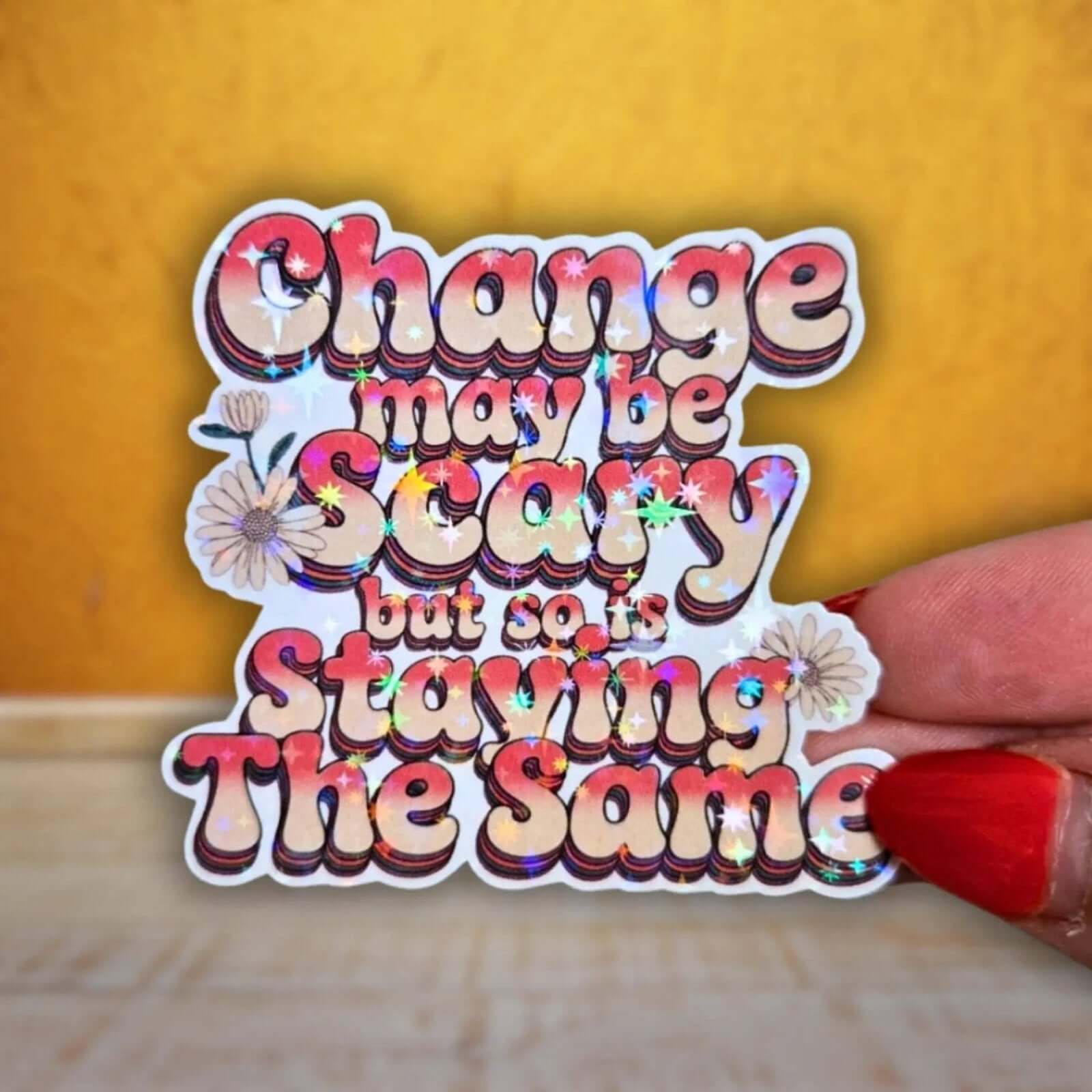 Change May Be Scary But So Is Staying The Same - Sticker - Holographic Sticker | The TabbyLoaf
