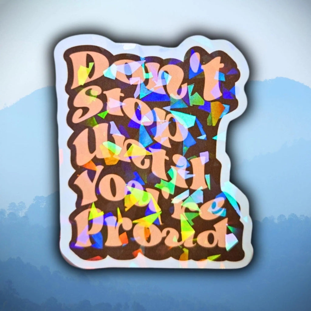 Don't Stop Until You're Proud - Sticker - Holographic Sticker | The TabbyLoaf