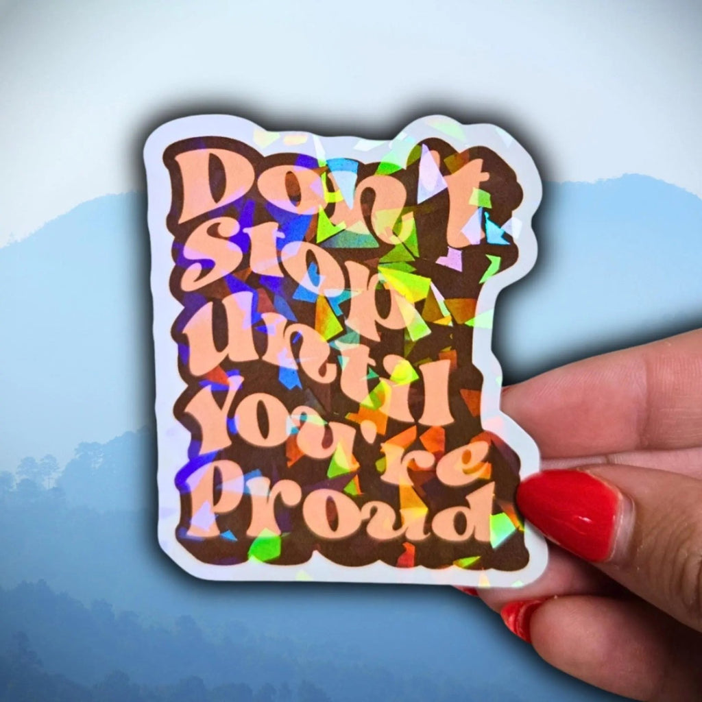 Don't Stop Until You're Proud - Sticker - Holographic Sticker | The TabbyLoaf