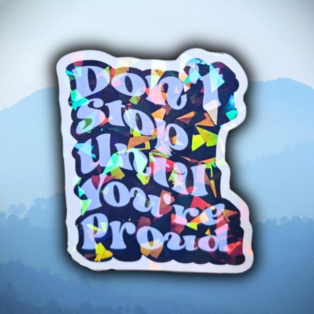 Don't Stop Until You're Proud - Sticker - Holographic Sticker | The TabbyLoaf