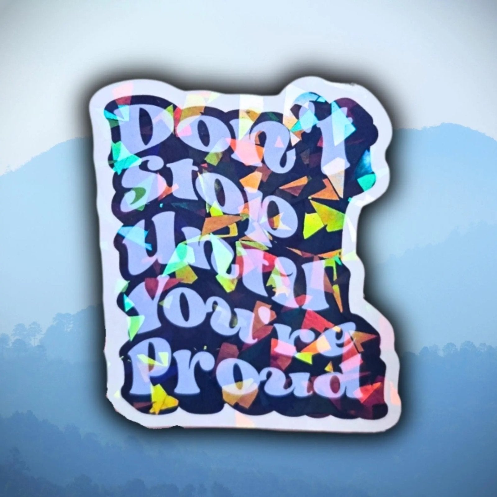 Don't Stop Until You're Proud - Sticker - Holographic Sticker | The TabbyLoaf