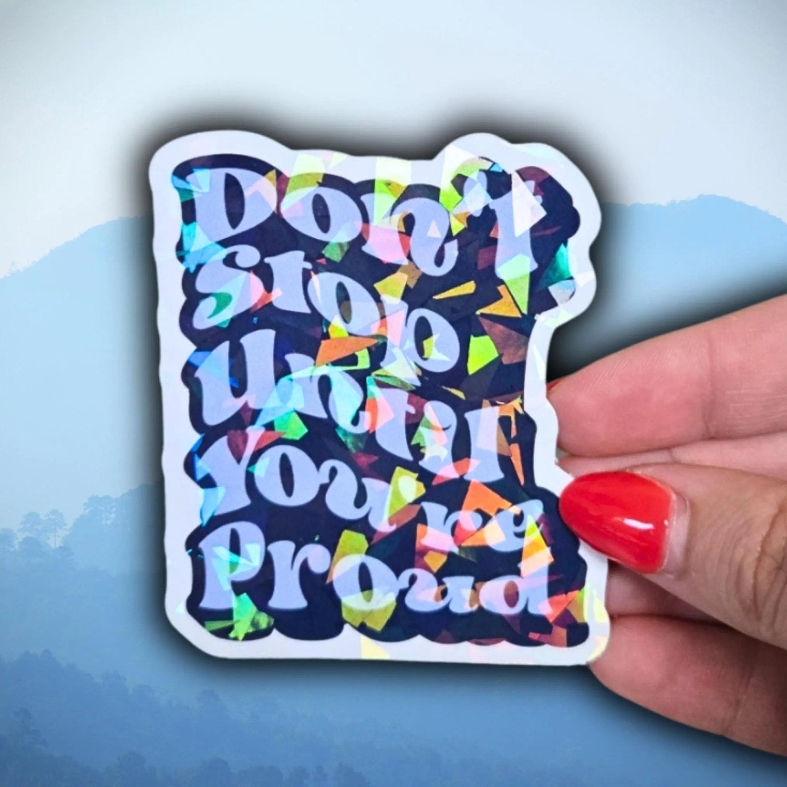 Don't Stop Until You're Proud - Sticker - Holographic Sticker | The TabbyLoaf