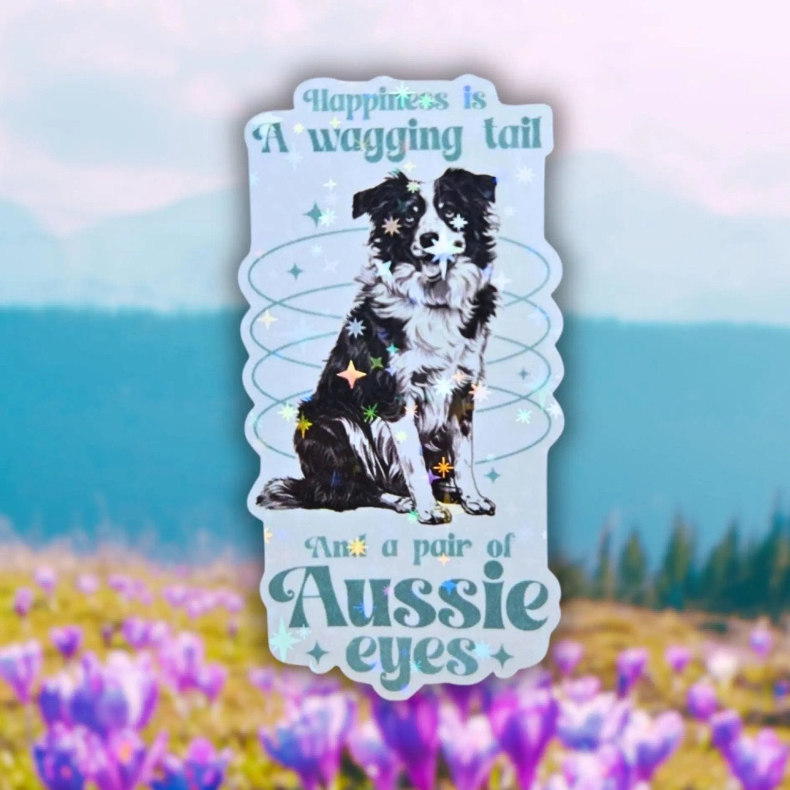 Happiness Is a Wagging Tail and a Pair of Aussie Eyes - Sticker - Holographic Sticker | The TabbyLoaf