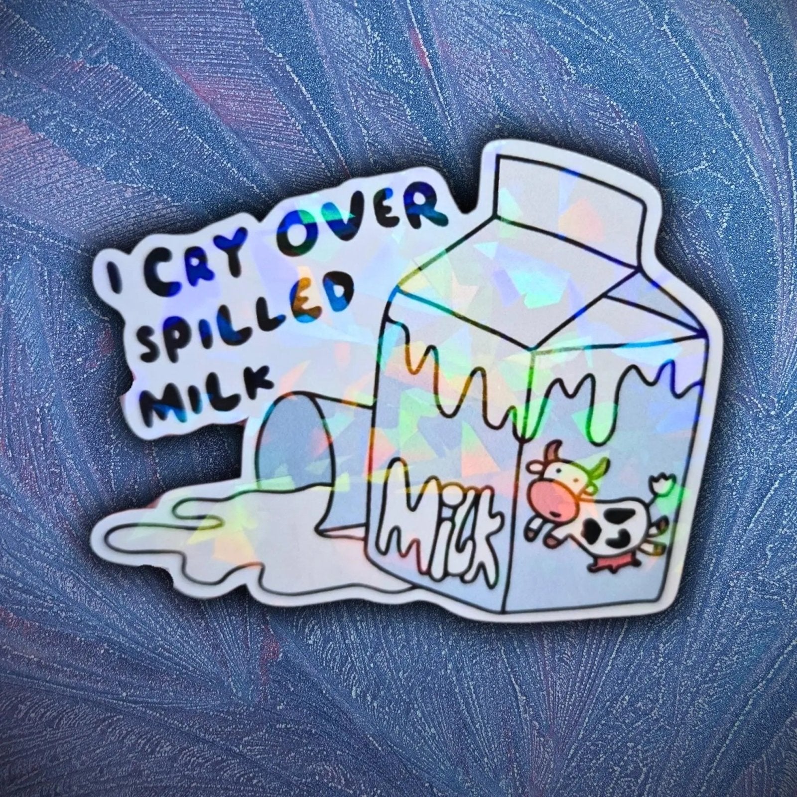 I Cry Over Spilled Milk - Sticker - Holographic Sticker | The TabbyLoaf