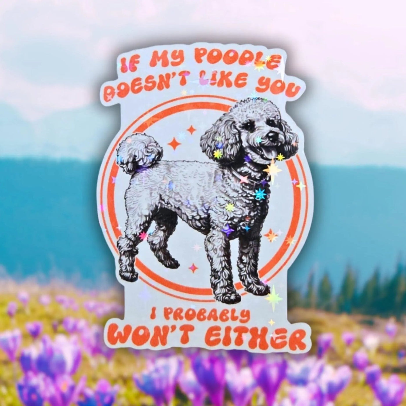 If My Poodle Doesn't Like You I Probably Won't Either - Sticker - Holographic Sticker | The TabbyLoaf