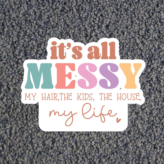 It's all Messy, the hair, the kids, the house, my life Sticker. Chaotic Mom Life gift.
