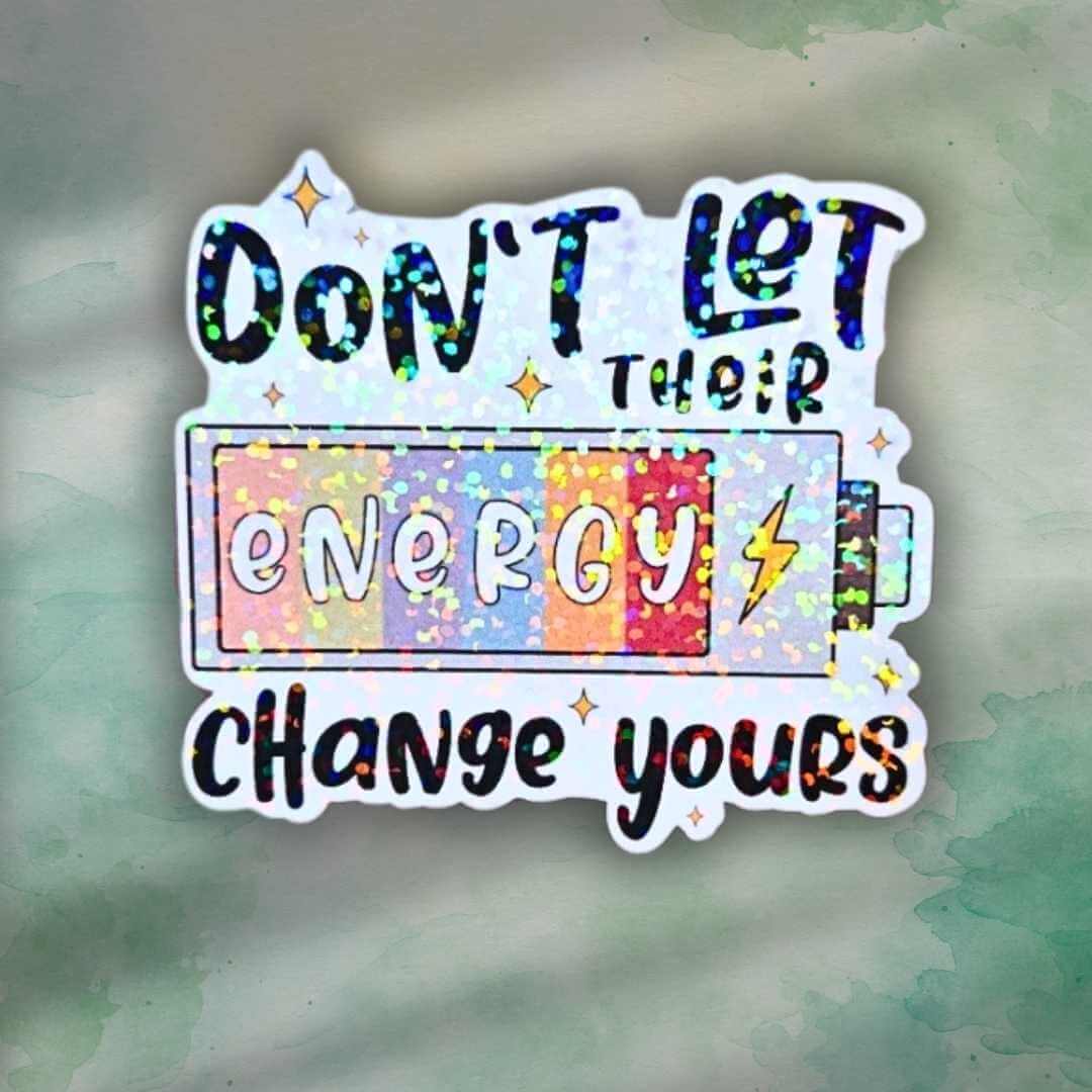 Don’t Let Their Energy Change Yours - Sticker Holographic Positive Quote Vinyl Decal, Emotional Energy Reminder, Protect Your Energy Daily
