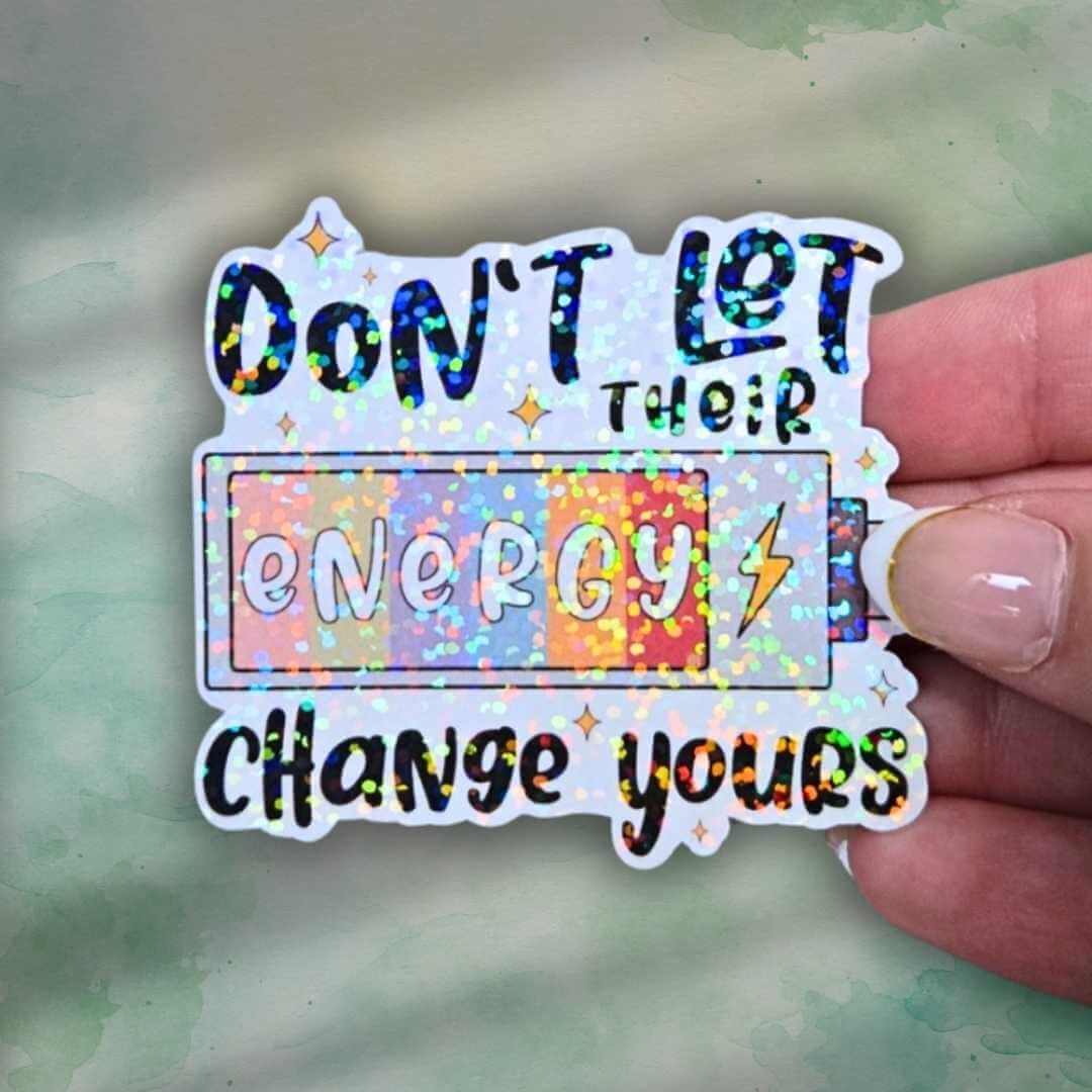 Don’t Let Their Energy Change Yours - Sticker Holographic Positive Quote Vinyl Decal, Emotional Energy Reminder, Protect Your Energy Daily