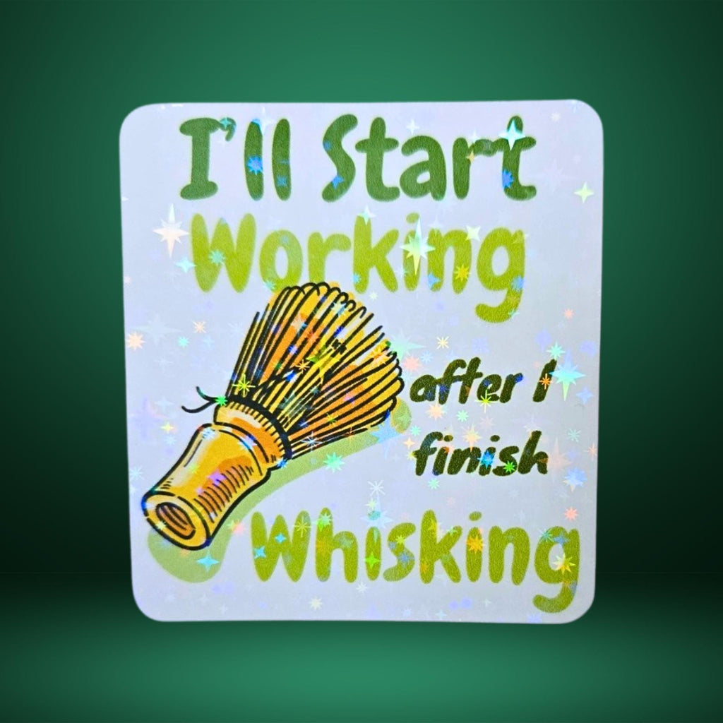 I'll Start Working After I Finish Wisking Sticker | Motivational Holographic Matcha Tea Decor for Desk, Journal, Office, Caffeine Lover Gift