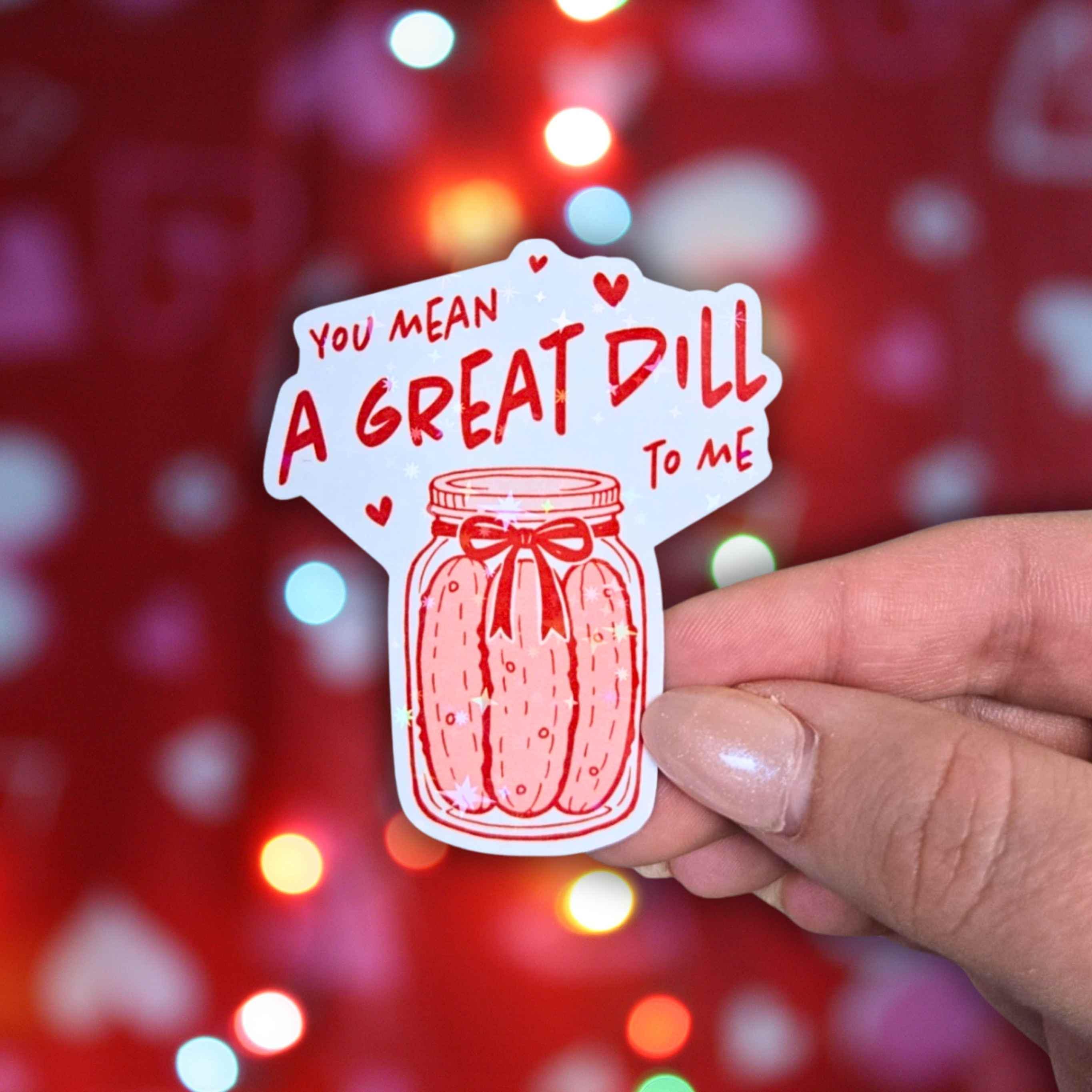 You Mean A Great Dill To Me - Holographic Sticker, Waterproof Vinyl Decal, Food Pun about Pickles for Valentine's Day