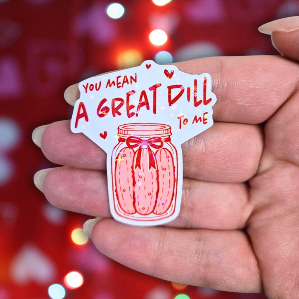 You Mean A Great Dill To Me - Holographic Sticker, Waterproof Vinyl Decal, Food Pun about Pickles for Valentine's Day