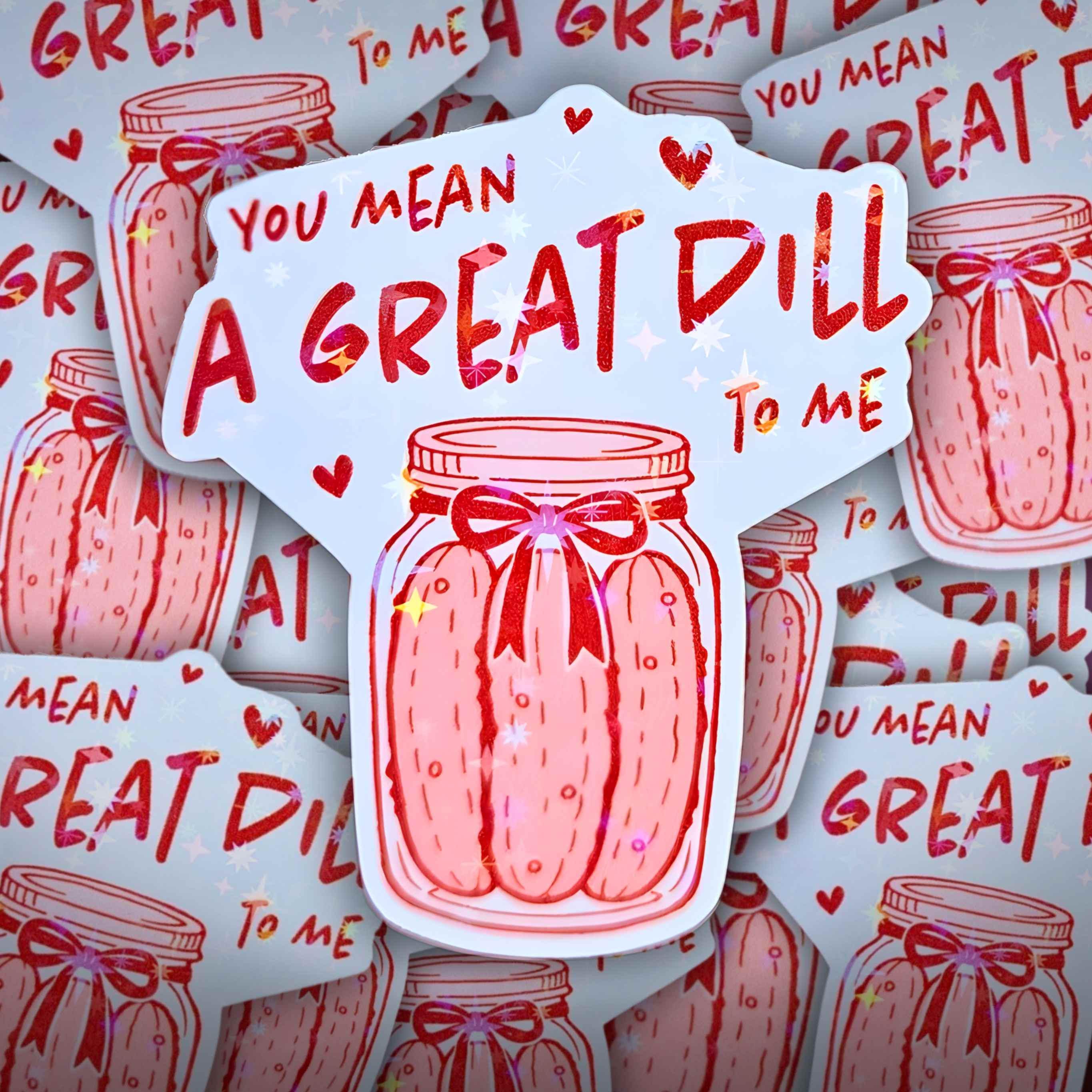 You Mean A Great Dill To Me - Holographic Sticker, Waterproof Vinyl Decal, Food Pun about Pickles for Valentine's Day