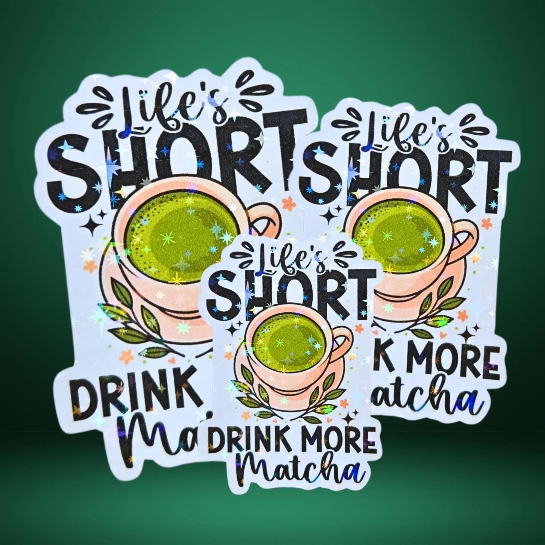 Life's Short Drink More Matcha