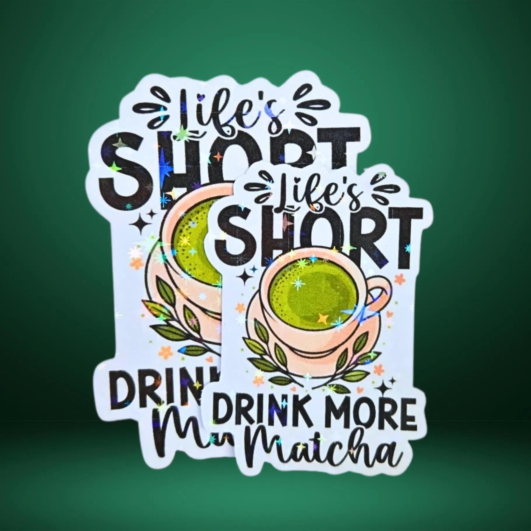 Life's Short Drink More Matcha