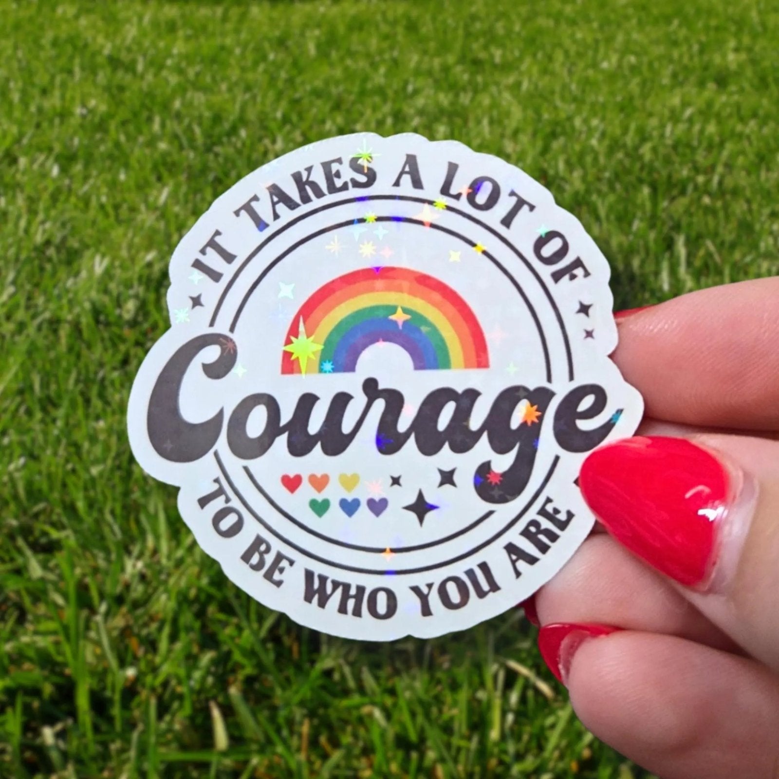 It Takes a Lot of Courage to be Who You Are - Sticker - Holographic Sticker | The TabbyLoaf