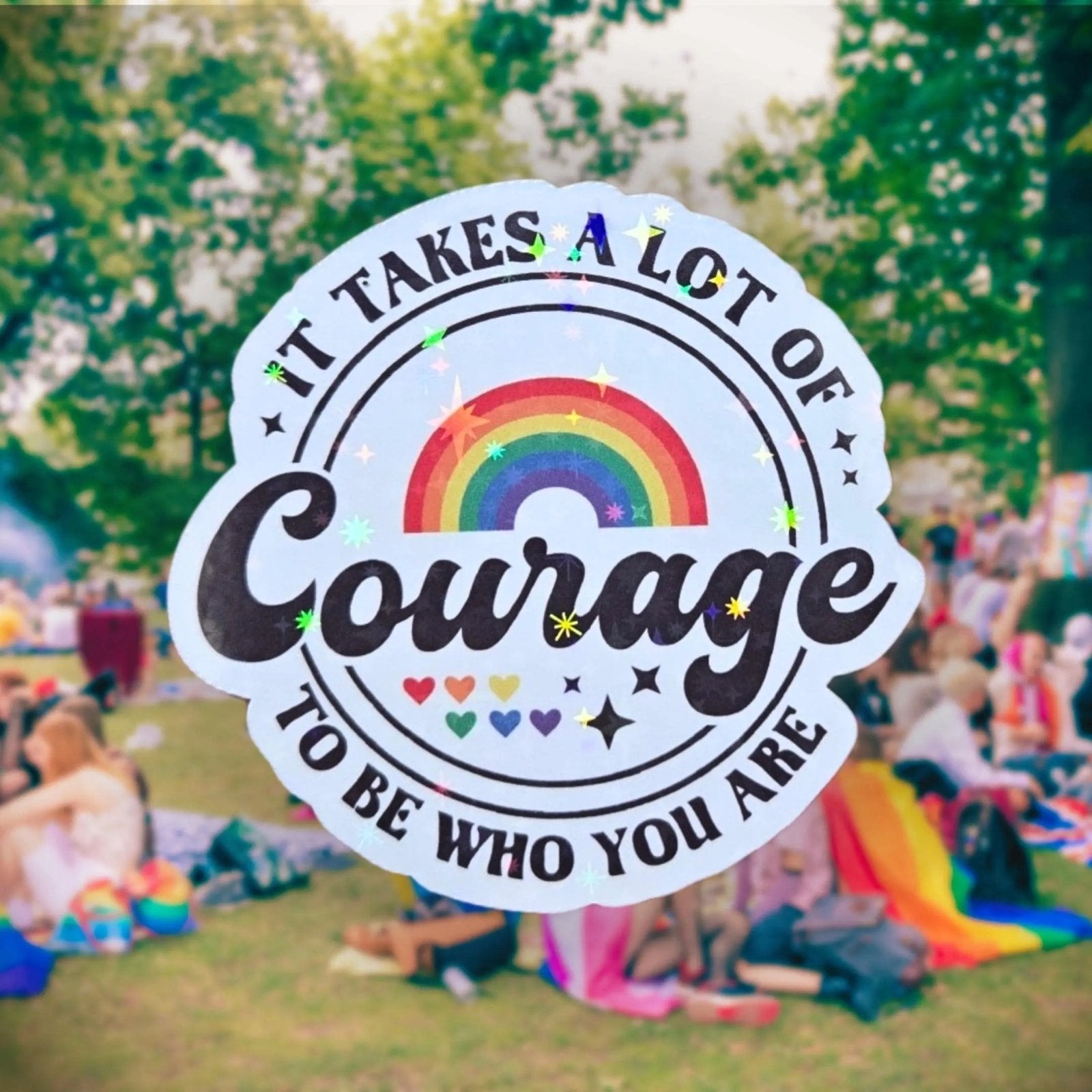 It Takes a Lot of Courage to be Who You Are - Sticker - Holographic Sticker | The TabbyLoaf