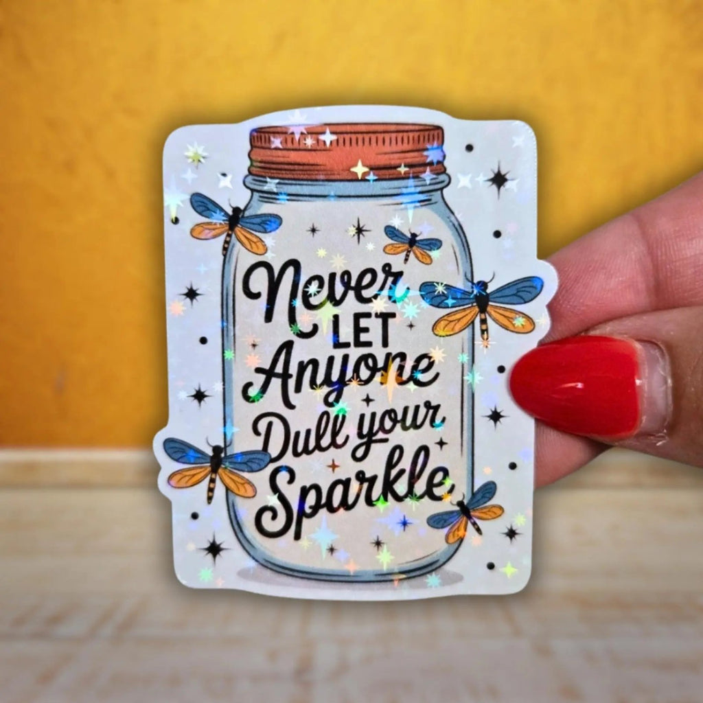 Never Let Anyone Dull Your Sparkle - Sticker - Holographic Sticker | The TabbyLoaf