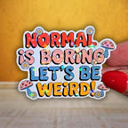Normal Is Boring Let's Be Weird - Sticker - Holographic Sticker | The TabbyLoaf