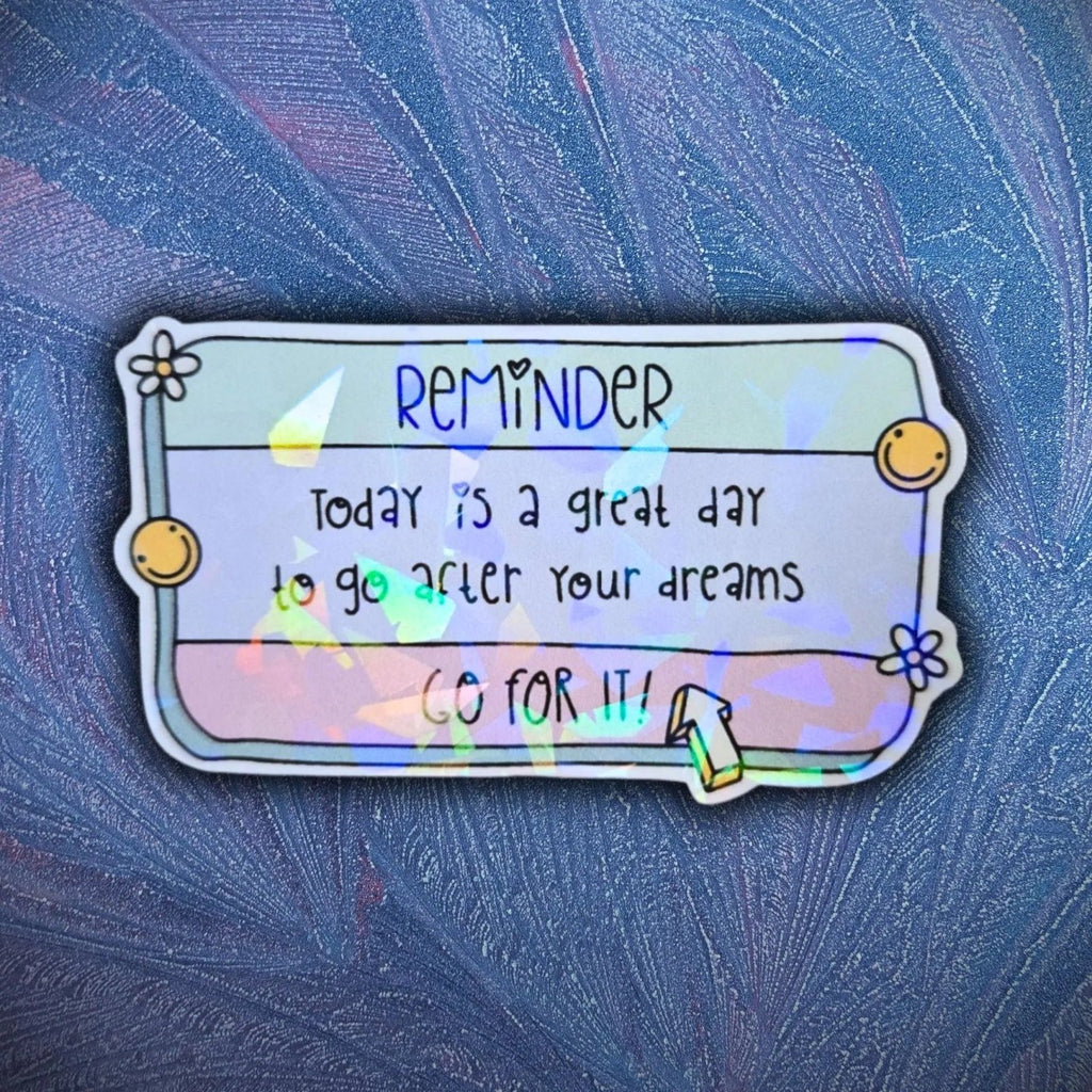 Reminder: Today Is A Great Day To Go After Your Dreams - Sticker - Holographic Sticker | The TabbyLoaf