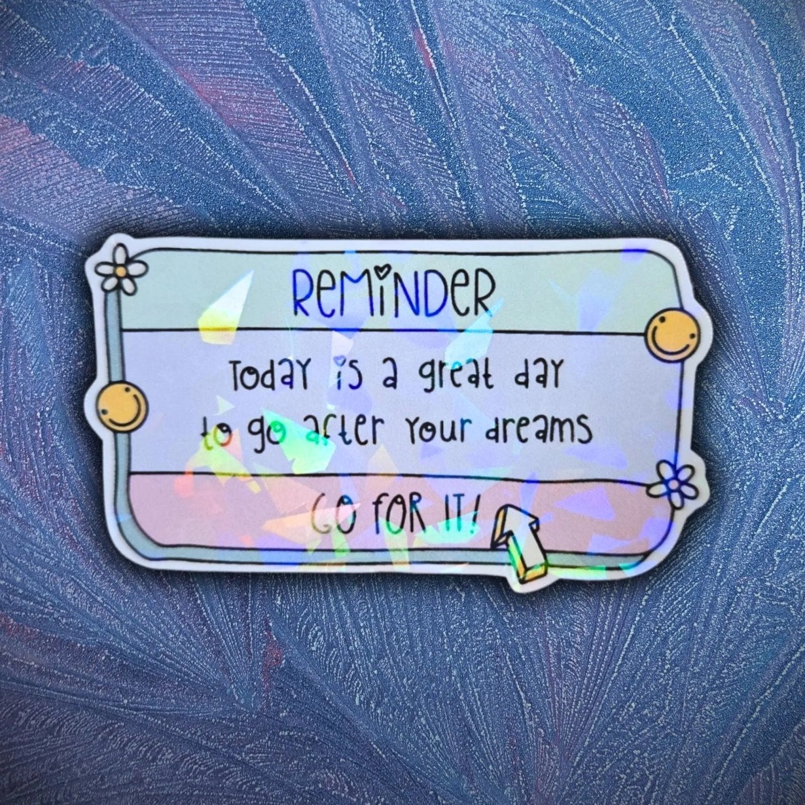 Reminder: Today Is A Great Day To Go After Your Dreams - Sticker - Holographic Sticker | The TabbyLoaf