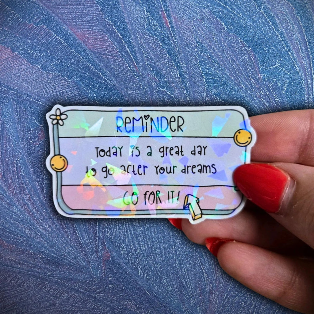 Reminder: Today Is A Great Day To Go After Your Dreams - Sticker - Holographic Sticker | The TabbyLoaf