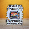 Watch Me Overanalyze Overthink And Do Nothing - Sticker - Holographic Sticker | The TabbyLoaf