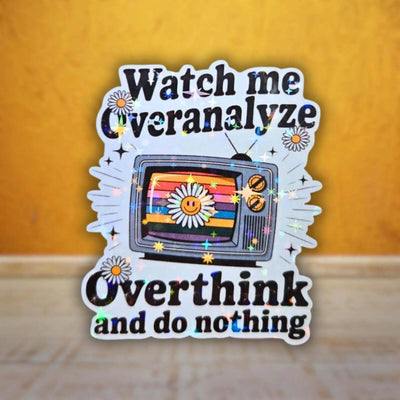 Watch Me Overanalyze Overthink And Do Nothing - Sticker - Holographic Sticker | The TabbyLoaf