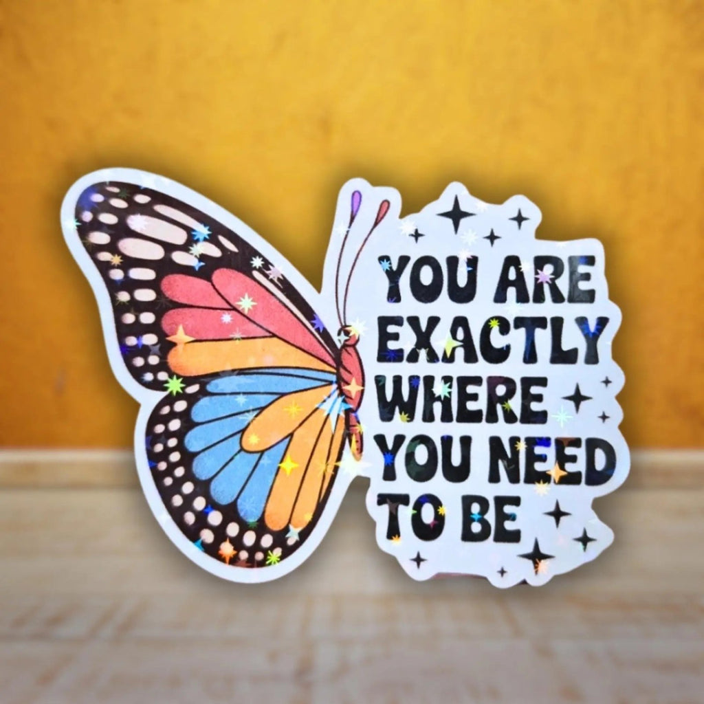You Are Exactly Where You Need To Be - Sticker - Holographic Sticker | The TabbyLoaf