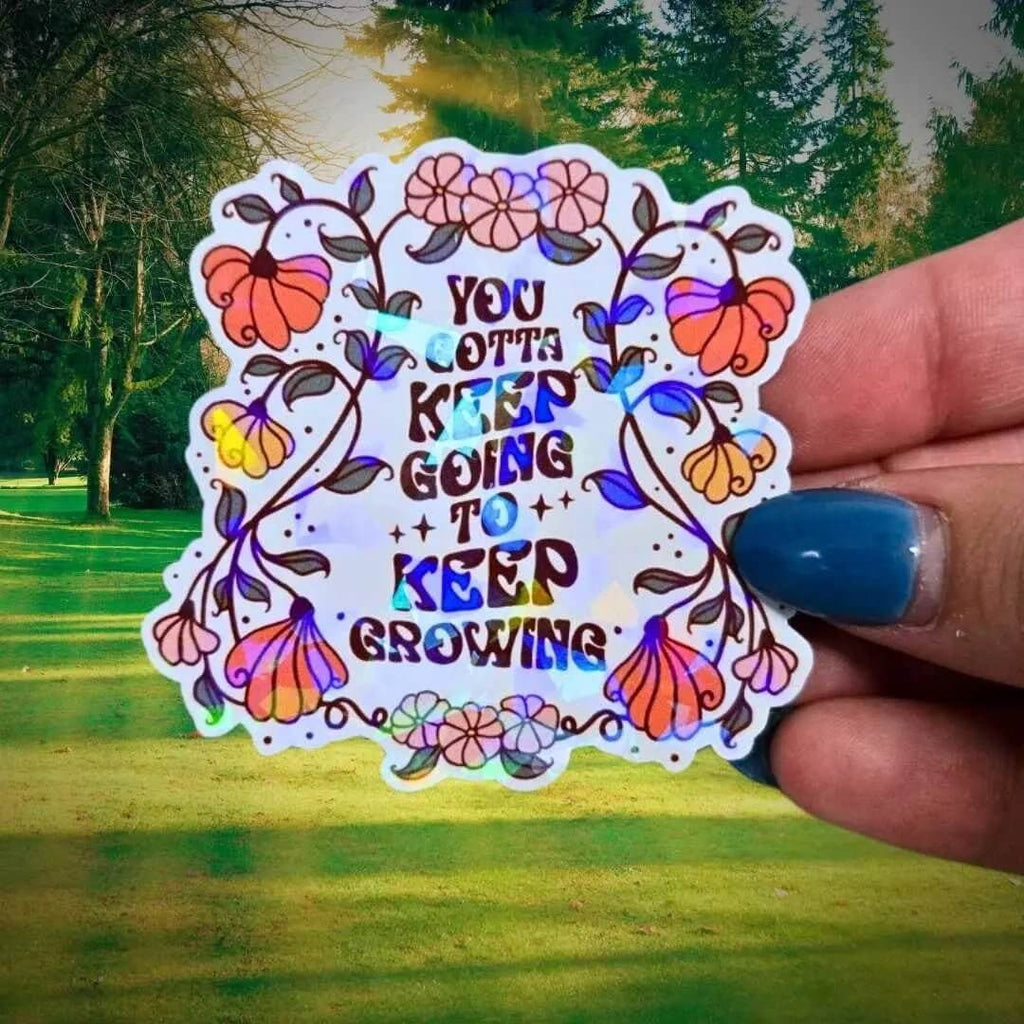You Gotta Keep Going To Keep Growing - Sticker Holographic Floral Positive Quote Sticker Inspirational Reminder Sticker Keep Pushing Forward - Holographic Sticker | The TabbyLoaf